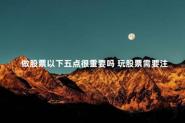 做股票以下五点很重要吗 玩股票需要注意什么